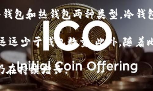 关于比特币钱包统计的数据并不十分精确，因为比特币网络是去中心化的，每个钱包的所有权和数量都很难被准确追踪。然而，根据多种来源的信息，我们可以大致了解比特币钱包的分布情况。

截至2023年，比特币网络上活跃钱包的数量已经超过了几千万个。这些钱包可以根据其功能分为冷钱包和热钱包两种类型。冷钱包（如硬件钱包）通常用于长期存储，而热钱包（如在线交易所或移动应用钱包）则更常用于日常交易。

需要注意的是，一个人或一个实体可以拥有多个比特币钱包，因此实际拥有比特币的用户数量可能远远少于钱包数量。此外，随着比特币的普及，越来越多的人开始使用比特币，这也意味着新钱包的创建速度在不断增加。

总的来说，确切的数字不可得，但可以确定的是，全球范围内比特币钱包的数量已经非常庞大，并且仍在持续增长。