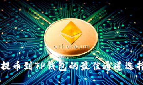 币安提币到TP钱包的最佳通道选择指南