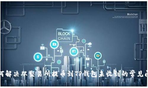 如何解决从交易所提币到TP钱包未收到的常见问题