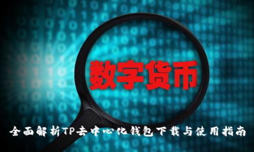全面解析TP去中心化钱包下载与使用指南