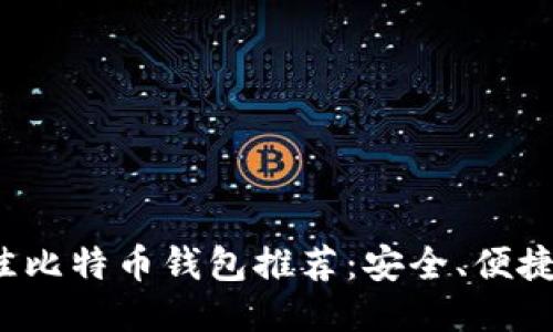 2023年最佳比特币钱包推荐：安全、便捷的下载指南